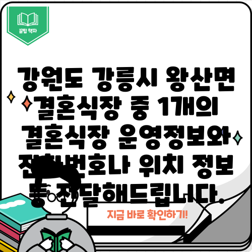 강원도 강릉시 왕산면 결혼식장 중 1개의 결혼식장 운영정보와 전화번호나 위치 정보 등 전달해드립니다.