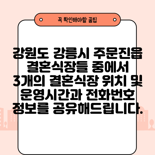 강원도 강릉시 주문진읍 결혼식장들 중에서 3개의 결혼식장 위치 및 운영시간과 전화번호 정보를 공유해드립니다.