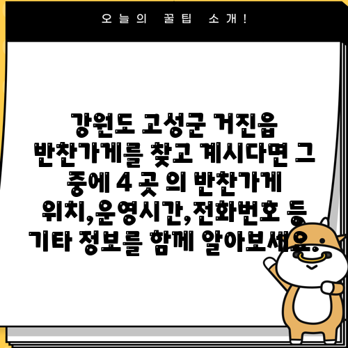 강원도 고성군 거진읍 반찬가게를 찾고 계시다면 그 중에 4 곳 의 반찬가게 위치,운영시간,전화번호 등 기타 정보를 함께 알아보세요.
