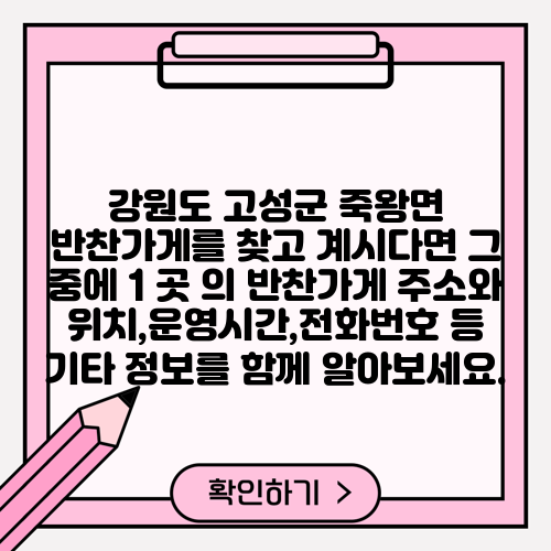강원도 고성군 죽왕면 반찬가게를 찾고 계시다면 그 중에 1 곳 의 반찬가게 주소와 위치,운영시간,전화번호 등 기타 정보를 함께 알아보세요.