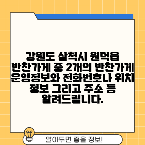 강원도 삼척시 원덕읍 반찬가게 중 2개의 반찬가게 운영정보와 전화번호나 위치 정보 그리고 주소 등 알려드립니다.