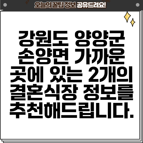 강원도 양양군 손양면 가까운 곳에 있는 2개의 결혼식장 정보를 추천해드립니다.