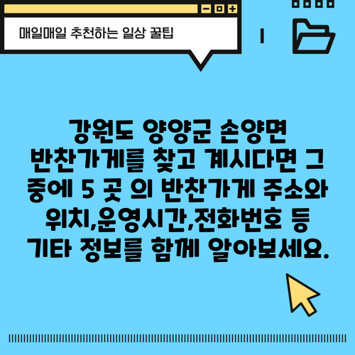 강원도 양양군 손양면 반찬가게를 찾고 계시다면 그 중에 5 곳 의 반찬가게 주소와 위치,운영시간,전화번호 등 기타 정보를 함께 알아보세요.