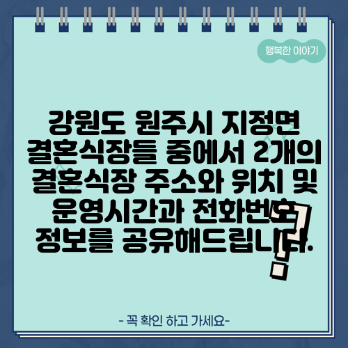 강원도 원주시 지정면 결혼식장들 중에서 2개의 결혼식장 주소와 위치 및 운영시간과 전화번호 정보를 공유해드립니다.