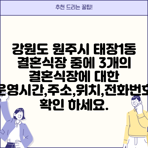강원도 원주시 태장1동 결혼식장 중에 3개의 결혼식장에 대한 운영시간,주소,위치,전화번호 확인 하세요.