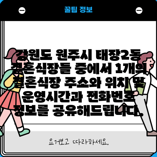 강원도 원주시 태장2동 결혼식장들 중에서 1개의 결혼식장 주소와 위치 및 운영시간과 전화번호 정보를 공유해드립니다.