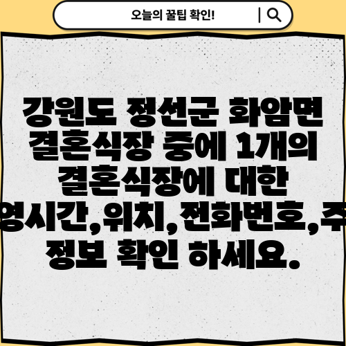 강원도 정선군 화암면 결혼식장 중에 1개의 결혼식장에 대한 운영시간,위치,전화번호,주소 정보 확인 하세요.