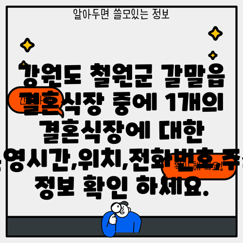 강원도 철원군 갈말읍 결혼식장 중에 1개의 결혼식장에 대한 운영시간,위치,전화번호,주소 정보 확인 하세요.