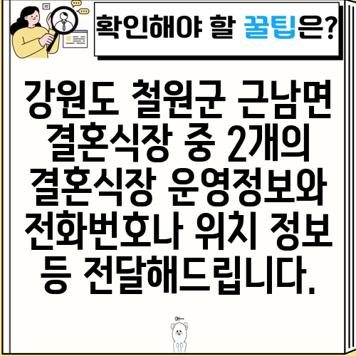강원도 철원군 근남면 결혼식장 중 2개의 결혼식장 운영정보와 전화번호나 위치 정보 등 전달해드립니다.