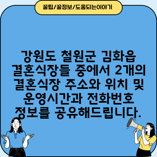 강원도 철원군 김화읍 결혼식장들 중에서 2개의 결혼식장 주소와 위치 및 운영시간과 전화번호 정보를 공유해드립니다.
