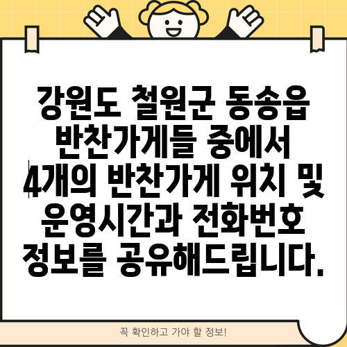 강원도 철원군 동송읍 반찬가게들 중에서 4개의 반찬가게 위치 및 운영시간과 전화번호 정보를 공유해드립니다.