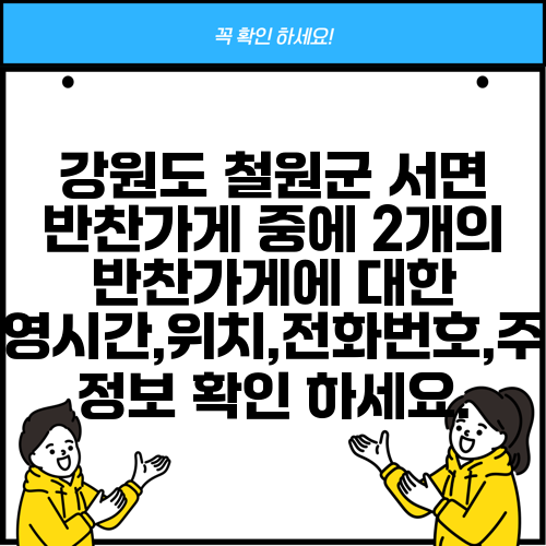강원도 철원군 서면 반찬가게 중에 2개의 반찬가게에 대한 운영시간,위치,전화번호,주소 정보 확인 하세요.