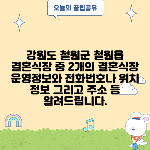 강원도 철원군 철원읍 결혼식장 중 2개의 결혼식장 운영정보와 전화번호나 위치 정보 그리고 주소 등 알려드립니다.