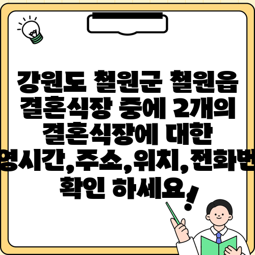 강원도 철원군 철원읍 결혼식장 중에 2개의 결혼식장에 대한 운영시간,주소,위치,전화번호 확인 하세요.