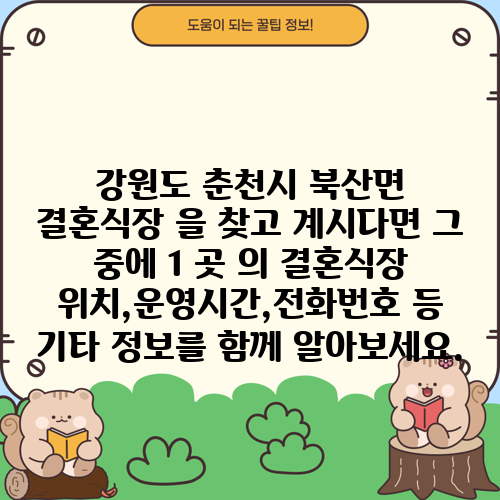 강원도 춘천시 북산면 결혼식장 을 찾고 계시다면 그 중에 1 곳 의 결혼식장 위치,운영시간,전화번호 등 기타 정보를 함께 알아보세요.