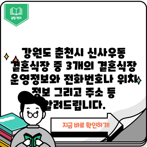 강원도 춘천시 신사우동 결혼식장 중 3개의 결혼식장 운영정보와 전화번호나 위치 정보 그리고 주소 등 알려드립니다.