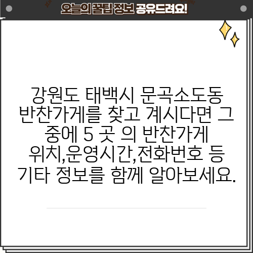 강원도 태백시 문곡소도동 반찬가게를 찾고 계시다면 그 중에 5 곳 의 반찬가게 위치,운영시간,전화번호 등 기타 정보를 함께 알아보세요.