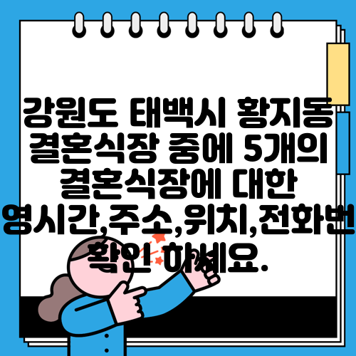 강원도 태백시 황지동 결혼식장 중에 5개의 결혼식장에 대한 운영시간,주소,위치,전화번호 확인 하세요.