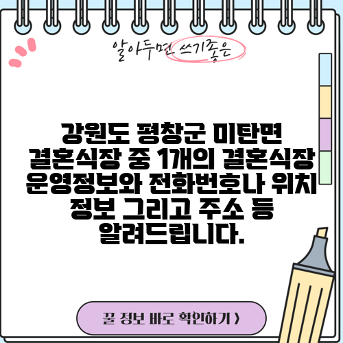 강원도 평창군 미탄면 결혼식장 중 1개의 결혼식장 운영정보와 전화번호나 위치 정보 그리고 주소 등 알려드립니다.