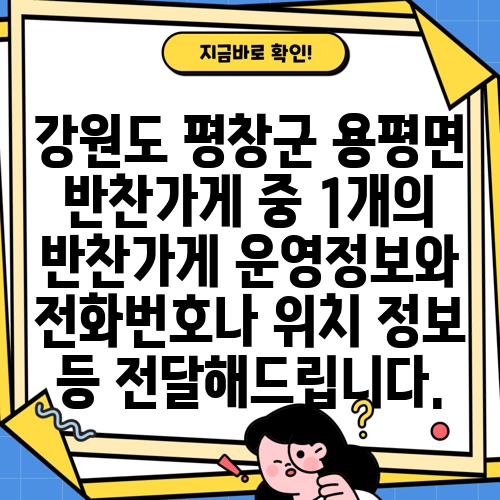 강원도 평창군 용평면 반찬가게 중 1개의 반찬가게 운영정보와 전화번호나 위치 정보 등 전달해드립니다.