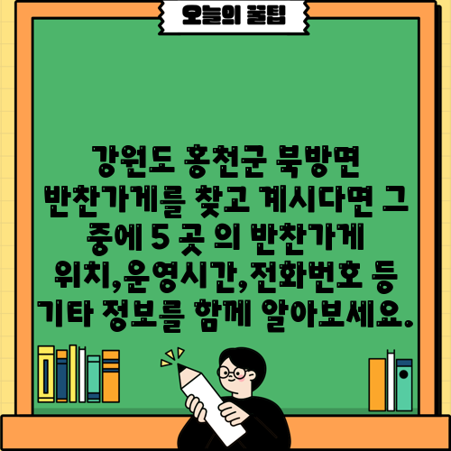 강원도 홍천군 북방면 반찬가게를 찾고 계시다면 그 중에 5 곳 의 반찬가게 위치,운영시간,전화번호 등 기타 정보를 함께 알아보세요.