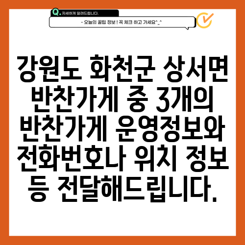 강원도 화천군 상서면 반찬가게 중 3개의 반찬가게 운영정보와 전화번호나 위치 정보 등 전달해드립니다.