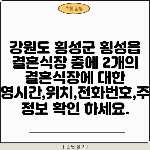 강원도 횡성군 횡성읍 결혼식장 중에 2개의 결혼식장에 대한 운영시간,위치,전화번호,주소 정보 확인 하세요.
