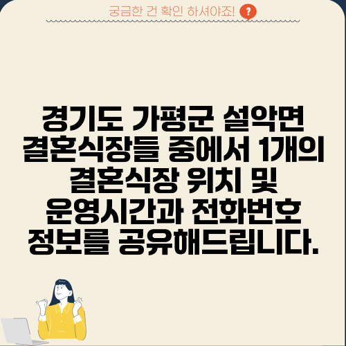 경기도 가평군 설악면 결혼식장들 중에서 1개의 결혼식장 위치 및 운영시간과 전화번호 정보를 공유해드립니다.