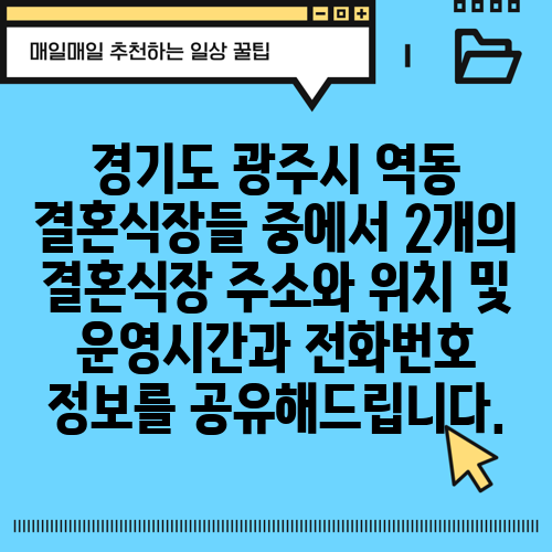 경기도 광주시 역동 결혼식장들 중에서 2개의 결혼식장 주소와 위치 및 운영시간과 전화번호 정보를 공유해드립니다.