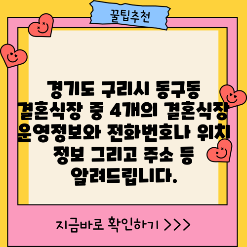경기도 구리시 동구동 결혼식장 중 4개의 결혼식장 운영정보와 전화번호나 위치 정보 그리고 주소 등 알려드립니다.