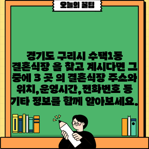 경기도 구리시 수택1동 결혼식장 을 찾고 계시다면 그 중에 3 곳 의 결혼식장 주소와 위치,운영시간,전화번호 등 기타 정보를 함께 알아보세요.