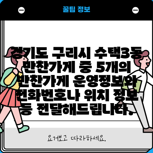 경기도 구리시 수택3동 반찬가게 중 5개의 반찬가게 운영정보와 전화번호나 위치 정보 등 전달해드립니다.