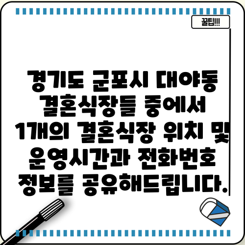 경기도 군포시 대야동 결혼식장들 중에서 1개의 결혼식장 위치 및 운영시간과 전화번호 정보를 공유해드립니다.