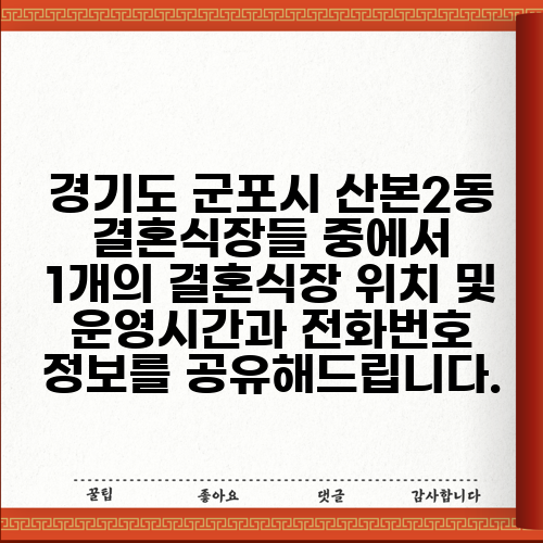 경기도 군포시 산본2동 결혼식장들 중에서 1개의 결혼식장 위치 및 운영시간과 전화번호 정보를 공유해드립니다.