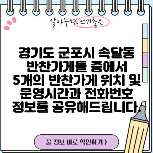 경기도 군포시 속달동 반찬가게들 중에서 5개의 반찬가게 위치 및 운영시간과 전화번호 정보를 공유해드립니다.