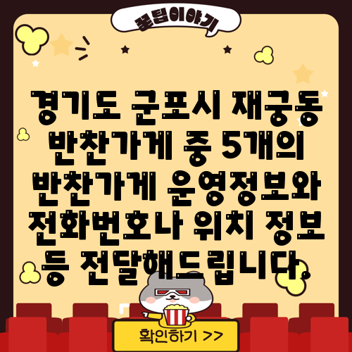 경기도 군포시 재궁동 반찬가게 중 5개의 반찬가게 운영정보와 전화번호나 위치 정보 등 전달해드립니다.