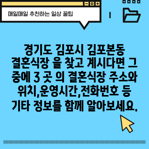 경기도 김포시 김포본동 결혼식장 을 찾고 계시다면 그 중에 3 곳 의 결혼식장 주소와 위치,운영시간,전화번호 등 기타 정보를 함께 알아보세요.