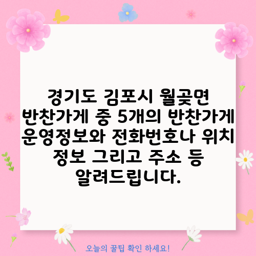 경기도 김포시 월곶면 반찬가게 중 5개의 반찬가게 운영정보와 전화번호나 위치 정보 그리고 주소 등 알려드립니다.