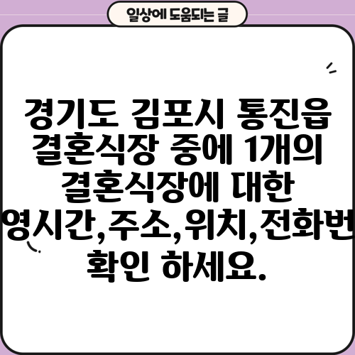 경기도 김포시 통진읍 결혼식장 중에 1개의 결혼식장에 대한 운영시간,주소,위치,전화번호 확인 하세요.