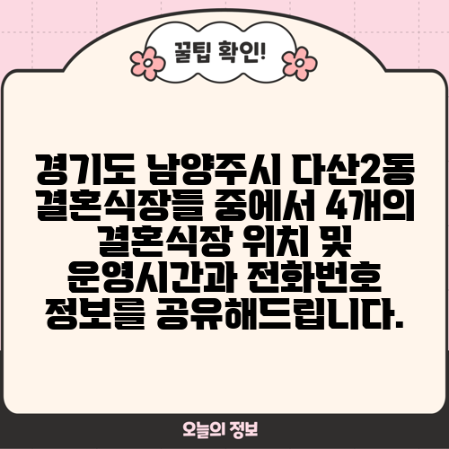 경기도 남양주시 다산2동 결혼식장들 중에서 4개의 결혼식장 위치 및 운영시간과 전화번호 정보를 공유해드립니다.