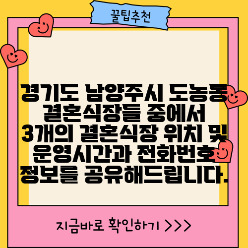 경기도 남양주시 도농동 결혼식장들 중에서 3개의 결혼식장 위치 및 운영시간과 전화번호 정보를 공유해드립니다.
