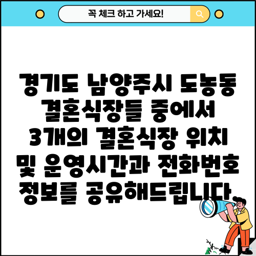 경기도 남양주시 도농동 결혼식장들 중에서 3개의 결혼식장 위치 및 운영시간과 전화번호 정보를 공유해드립니다.