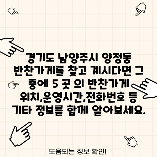 경기도 남양주시 양정동 반찬가게를 찾고 계시다면 그 중에 5 곳 의 반찬가게 위치,운영시간,전화번호 등 기타 정보를 함께 알아보세요.