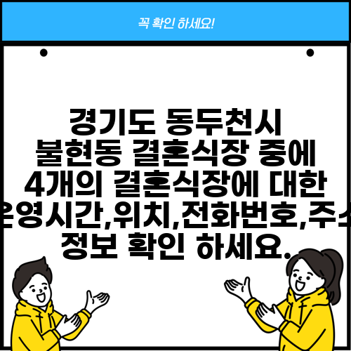 경기도 동두천시 불현동 결혼식장 중에 4개의 결혼식장에 대한 운영시간,위치,전화번호,주소 정보 확인 하세요.