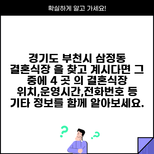 경기도 부천시 삼정동 결혼식장 을 찾고 계시다면 그 중에 4 곳 의 결혼식장 위치,운영시간,전화번호 등 기타 정보를 함께 알아보세요.