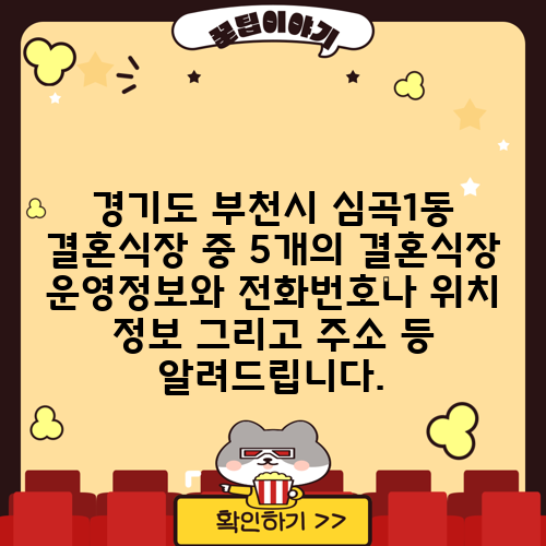 경기도 부천시 심곡1동 결혼식장 중 5개의 결혼식장 운영정보와 전화번호나 위치 정보 그리고 주소 등 알려드립니다.
