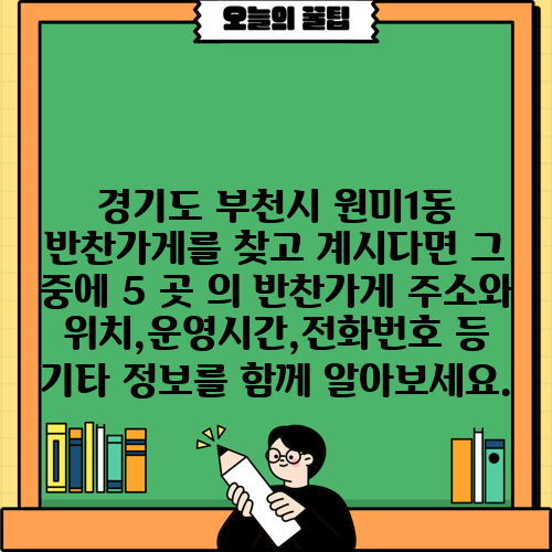 경기도 부천시 원미1동 반찬가게를 찾고 계시다면 그 중에 5 곳 의 반찬가게 주소와 위치,운영시간,전화번호 등 기타 정보를 함께 알아보세요.