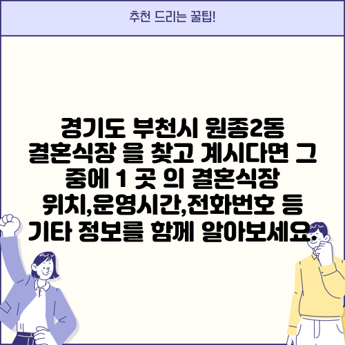 경기도 부천시 원종2동 결혼식장 을 찾고 계시다면 그 중에 1 곳 의 결혼식장 위치,운영시간,전화번호 등 기타 정보를 함께 알아보세요.