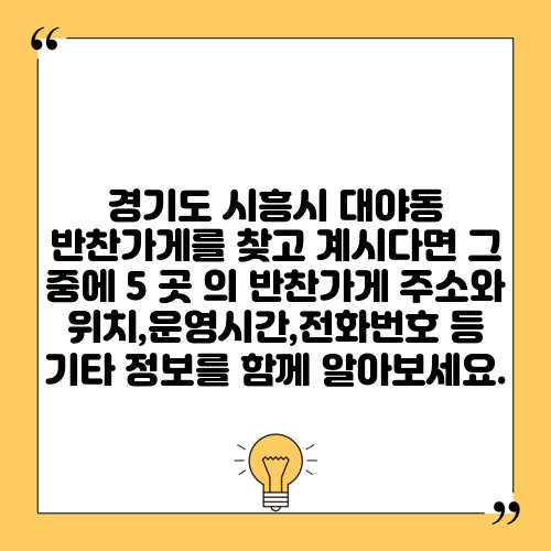 경기도 시흥시 대야동 반찬가게를 찾고 계시다면 그 중에 5 곳 의 반찬가게 주소와 위치,운영시간,전화번호 등 기타 정보를 함께 알아보세요.