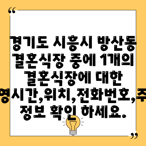 경기도 시흥시 방산동 결혼식장 중에 1개의 결혼식장에 대한 운영시간,위치,전화번호,주소 정보 확인 하세요.